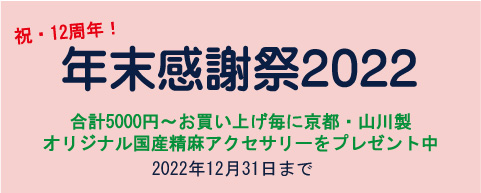 年末感謝祭2022（合計5000円～お買い上げ毎に京都・山川製オリジナル国産精麻アクセサリーをプレゼント中）